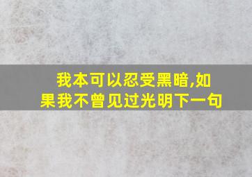 我本可以忍受黑暗,如果我不曾见过光明下一句