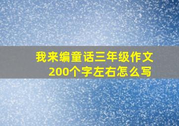 我来编童话三年级作文200个字左右怎么写