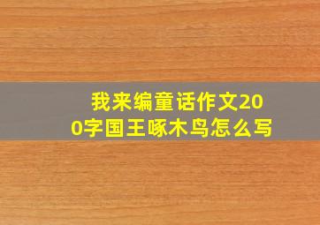 我来编童话作文200字国王啄木鸟怎么写