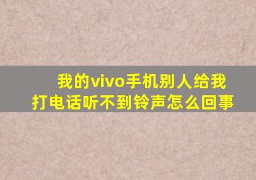 我的vivo手机别人给我打电话听不到铃声怎么回事