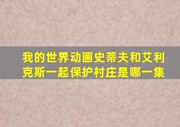 我的世界动画史蒂夫和艾利克斯一起保护村庄是哪一集