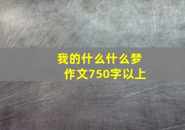 我的什么什么梦作文750字以上