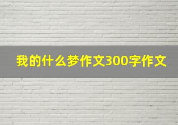 我的什么梦作文300字作文