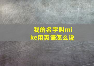 我的名字叫mike用英语怎么说