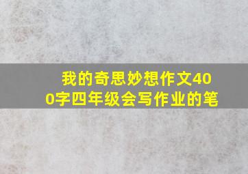 我的奇思妙想作文400字四年级会写作业的笔