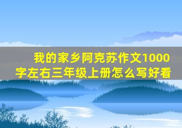 我的家乡阿克苏作文1000字左右三年级上册怎么写好看