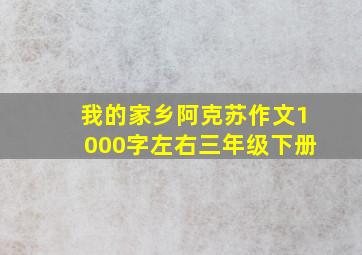 我的家乡阿克苏作文1000字左右三年级下册