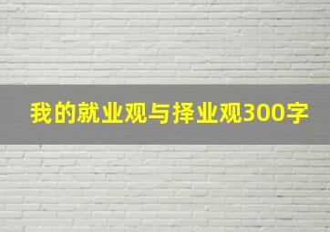 我的就业观与择业观300字