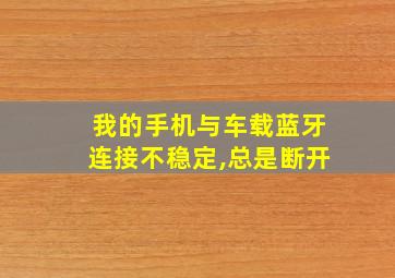 我的手机与车载蓝牙连接不稳定,总是断开