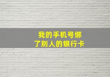 我的手机号绑了别人的银行卡