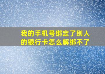 我的手机号绑定了别人的银行卡怎么解绑不了