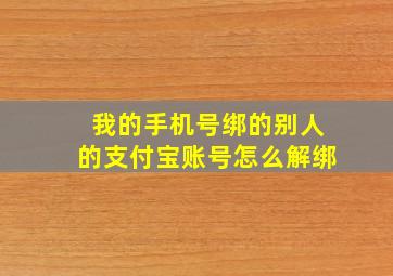 我的手机号绑的别人的支付宝账号怎么解绑