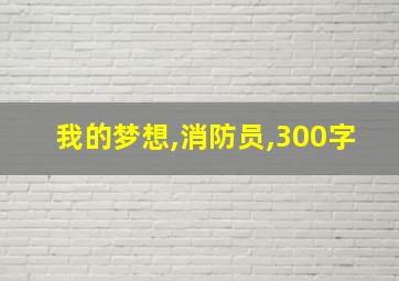 我的梦想,消防员,300字