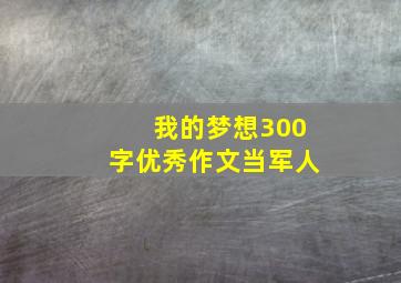 我的梦想300字优秀作文当军人