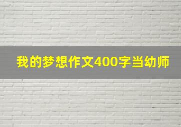 我的梦想作文400字当幼师