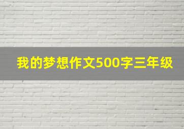 我的梦想作文500字三年级