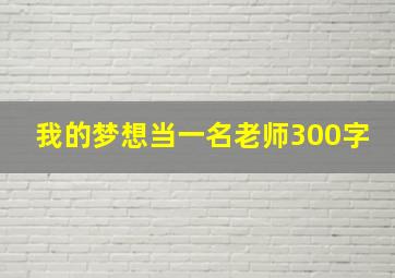 我的梦想当一名老师300字