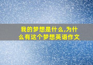 我的梦想是什么,为什么有这个梦想英语作文