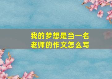 我的梦想是当一名老师的作文怎么写