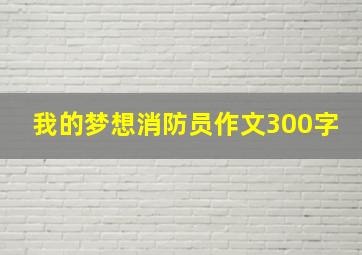 我的梦想消防员作文300字