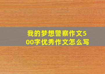 我的梦想警察作文500字优秀作文怎么写