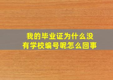 我的毕业证为什么没有学校编号呢怎么回事