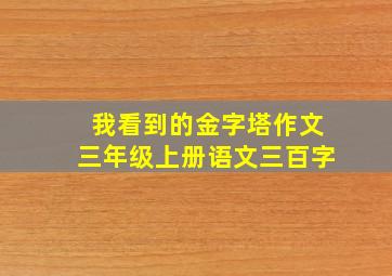 我看到的金字塔作文三年级上册语文三百字