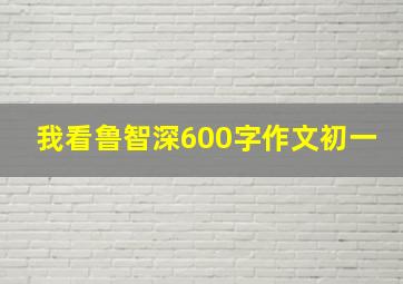 我看鲁智深600字作文初一