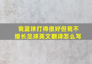 我篮球打得很好但我不擅长足球英文翻译怎么写