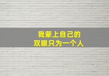 我蒙上自己的双眼只为一个人