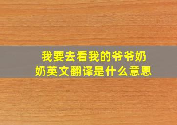 我要去看我的爷爷奶奶英文翻译是什么意思