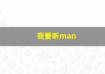 我要听man