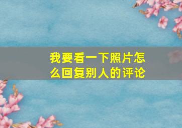 我要看一下照片怎么回复别人的评论