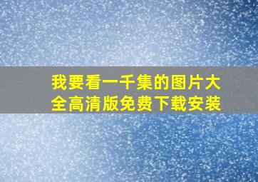 我要看一千集的图片大全高清版免费下载安装