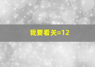 我要看关=12