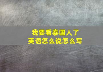 我要看泰国人了英语怎么说怎么写