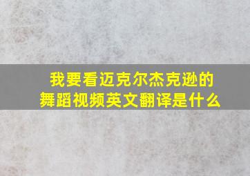 我要看迈克尔杰克逊的舞蹈视频英文翻译是什么