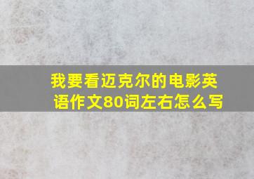 我要看迈克尔的电影英语作文80词左右怎么写