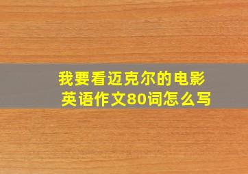 我要看迈克尔的电影英语作文80词怎么写