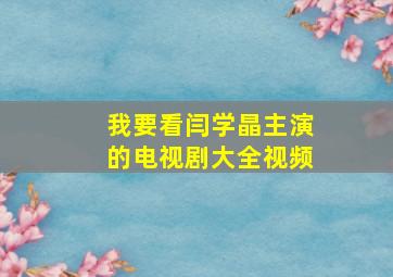 我要看闫学晶主演的电视剧大全视频