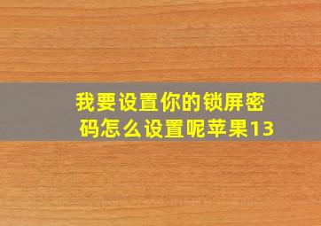 我要设置你的锁屏密码怎么设置呢苹果13