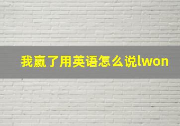 我赢了用英语怎么说lwon