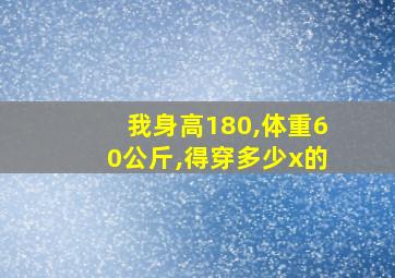 我身高180,体重60公斤,得穿多少x的