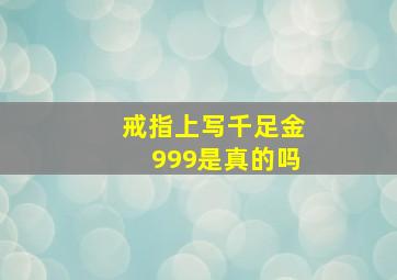 戒指上写千足金999是真的吗