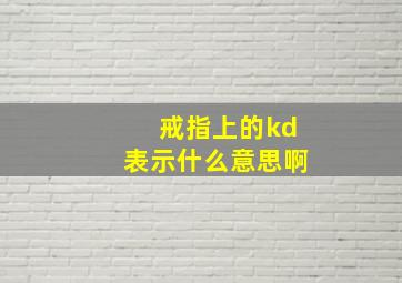 戒指上的kd表示什么意思啊