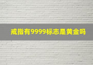 戒指有9999标志是黄金吗