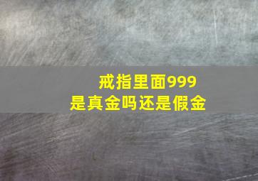 戒指里面999是真金吗还是假金