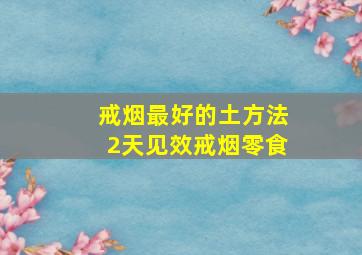 戒烟最好的土方法2天见效戒烟零食