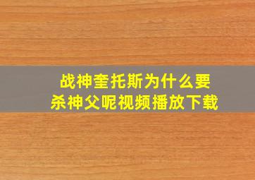 战神奎托斯为什么要杀神父呢视频播放下载