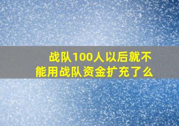 战队100人以后就不能用战队资金扩充了么